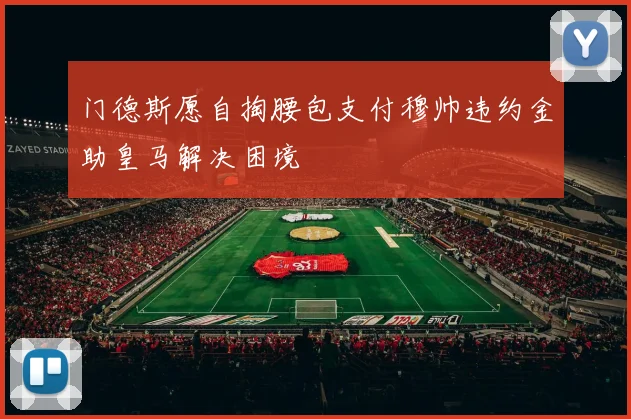 门德斯愿自掏腰包支付穆帅违约金助皇马解决困境