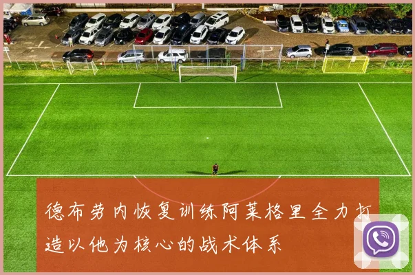 德布劳内恢复训练阿莱格里全力打造以他为核心的战术体系
