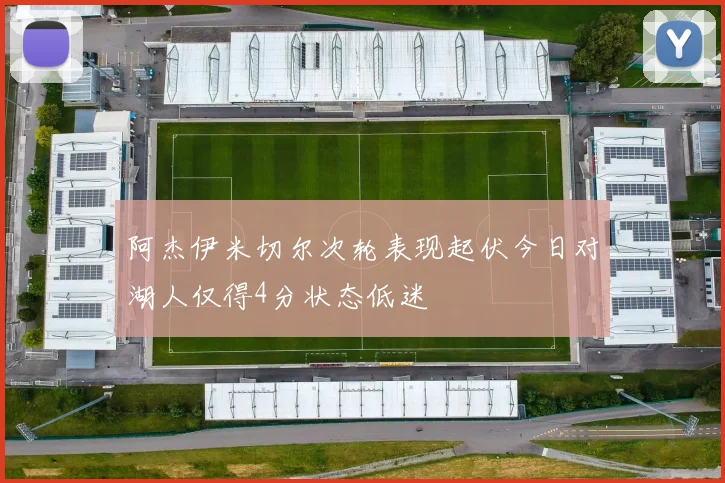 阿杰伊米切尔次轮表现起伏今日对湖人仅得4分状态低迷
